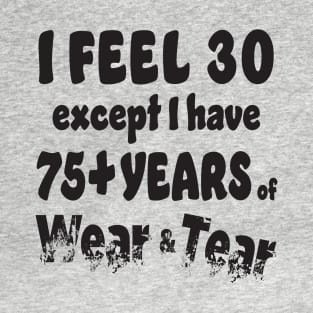 I feel 30 except 75+ T-Shirt